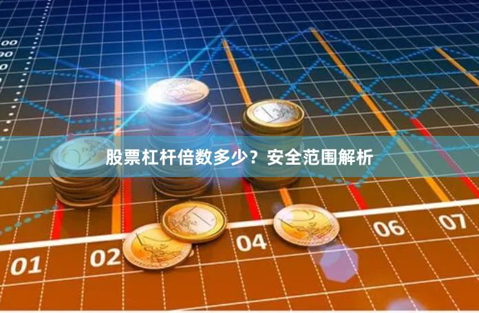 股票杠杆倍数多少？安全范围解析